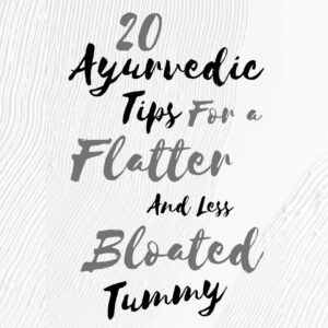 20 Ayurvedic Tips For a Flatter and Less Bloated Tummy